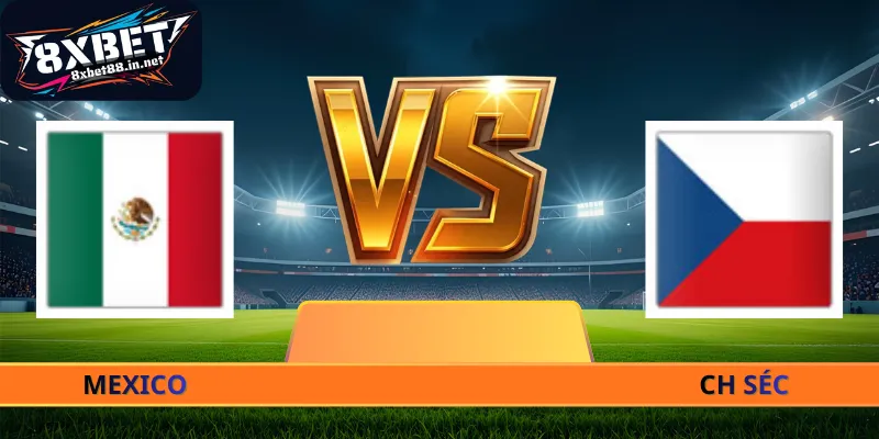Soi Kèo CH Séc - Mexico - 08h00 Ngày 25/06 World Cup 2026