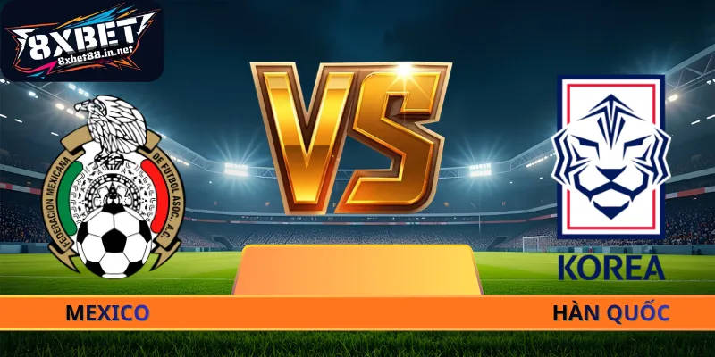 Nhận Định Mexico - Hàn Quốc - 08h00 Ngày 19/06 World Cup 2026