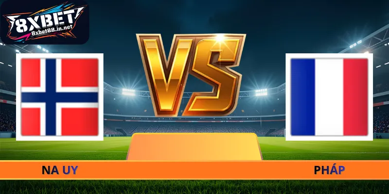 Nhận Định Na Uy - Pháp - 02h00 Ngày 27/06 World Cup 2026