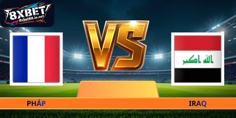 Nhận Định Pháp - Iraq - 04h00 Ngày 23/06 World Cup 2026